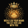 Wen U Luv Your Mama You Let Her Live With You design