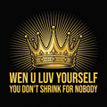 Wen U Luv Yourself You Don't Shrink For Nobody design
