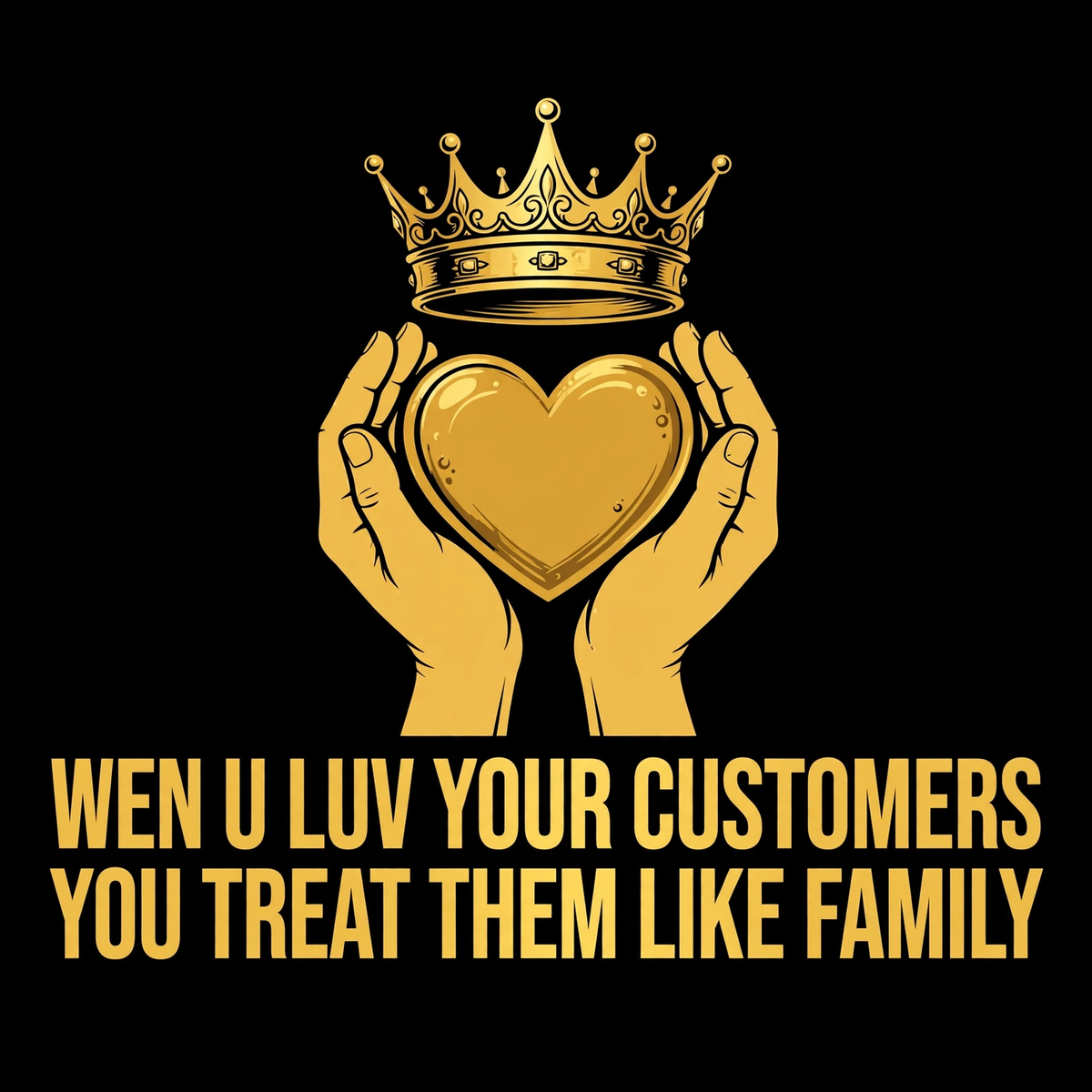 Wen U Luv Your Customers You Treat Them Like Family design