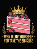Wen U Luv Yourself You Take The Big Slice design