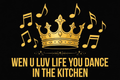 Wen U Luv Life You Dance In The Kitchen design