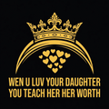 Wen U Luv Your Daughter You Teach Her Her Worth design