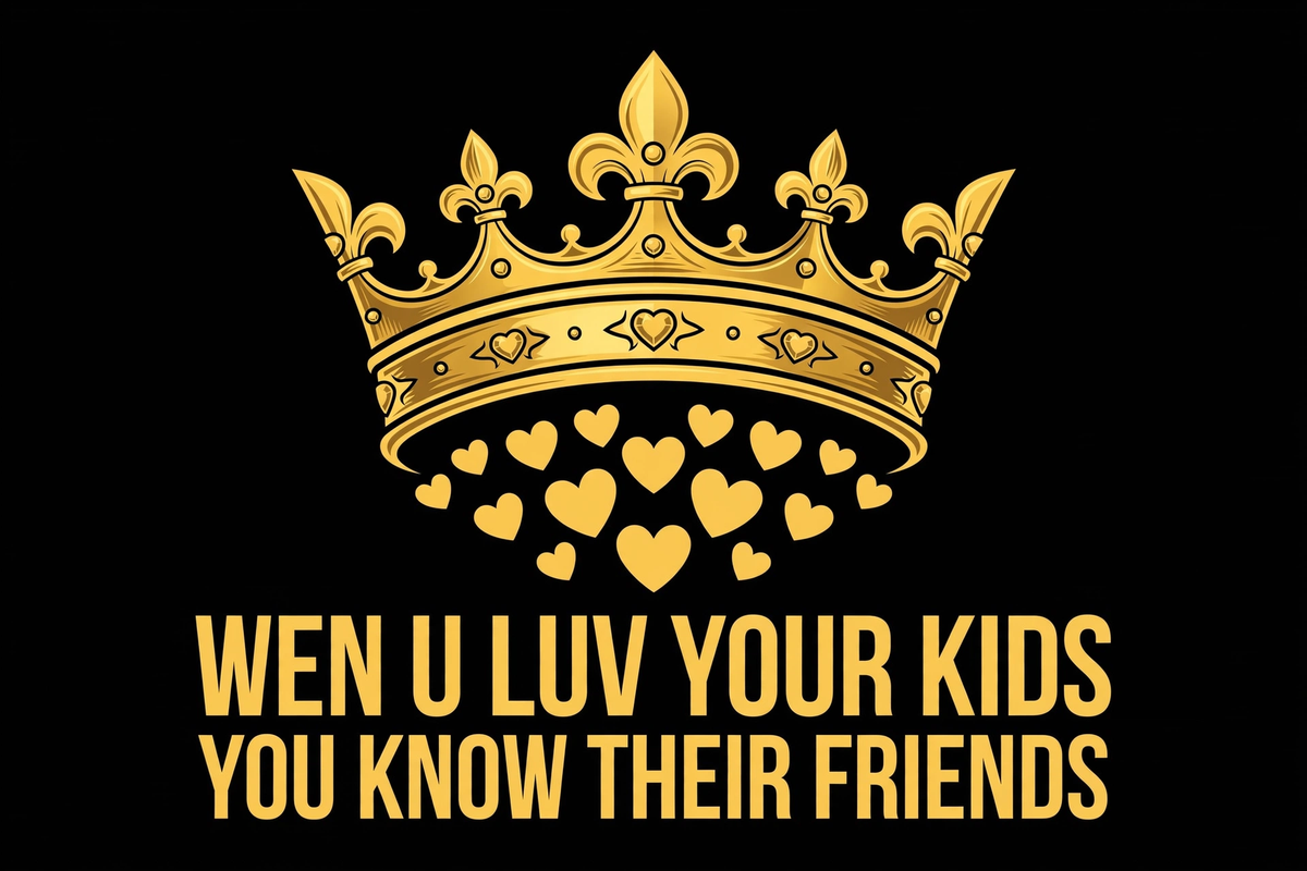 Wen U Luv Your Kids You Know Their Friends design