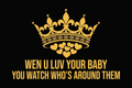 Wen U Luv Your Baby You Watch Who’S Around Them design