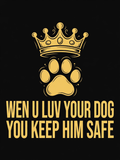 Wen U Luv Your Dog You Keep Him Safe design