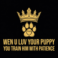 Wen U Luv Your Puppy You Train Him With Patience design