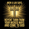 Wen U Luv Says Repent Turn From Your Wicked Ways And Come To God design