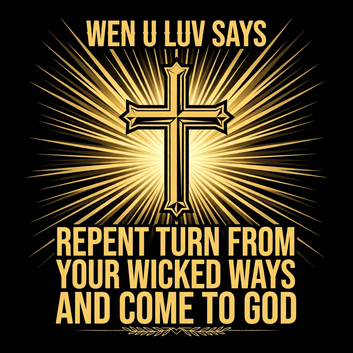 Wen U Luv Says Repent Turn From Your Wicked Ways And Come To God design